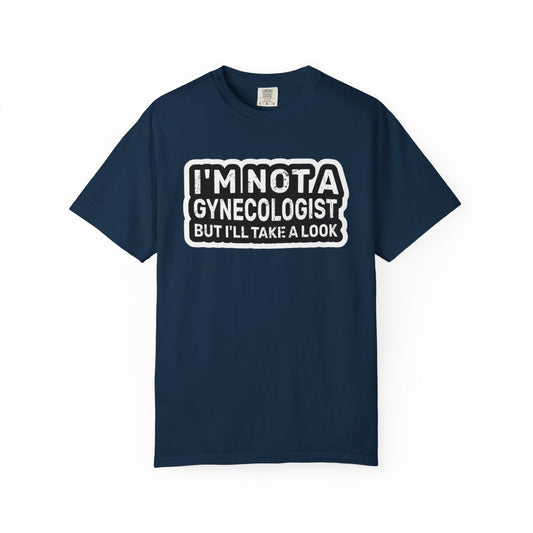 Funny Graphic T-Shirt — “I’m Not a Gynecologist But I’ll Take a Look” - inkprint