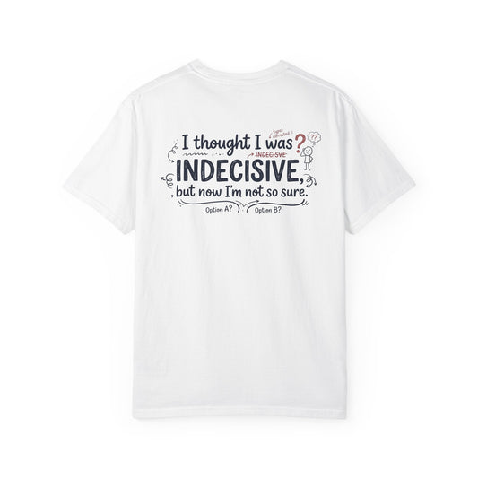 Indecisive Humorous T-Shirt — “I thought I was indecisive, but now I’m not so sure.” - inkprint