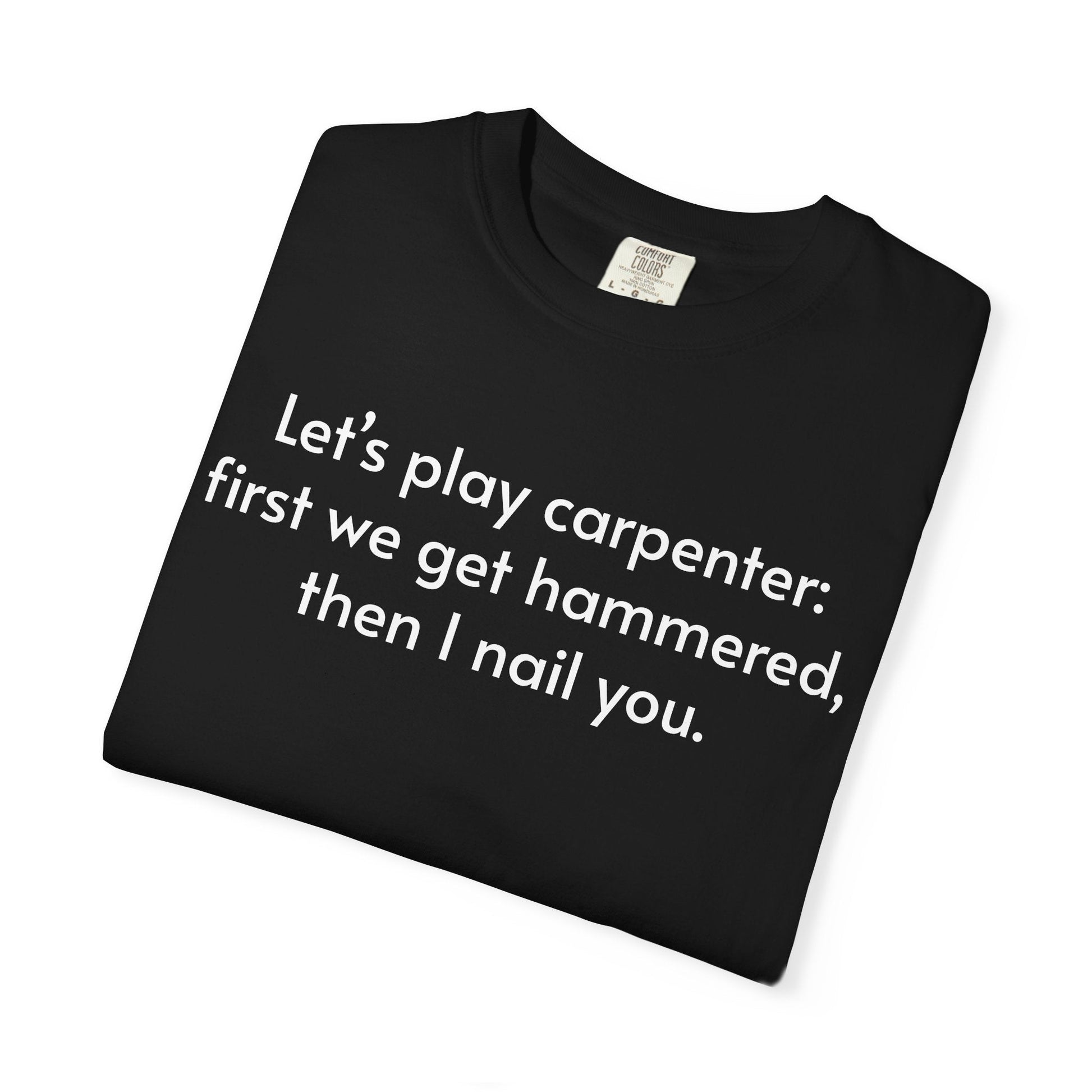 Carpenter Humor T-Shirt — "Let’s play carpenter: first we get hammered, then I nail you." - inkprint