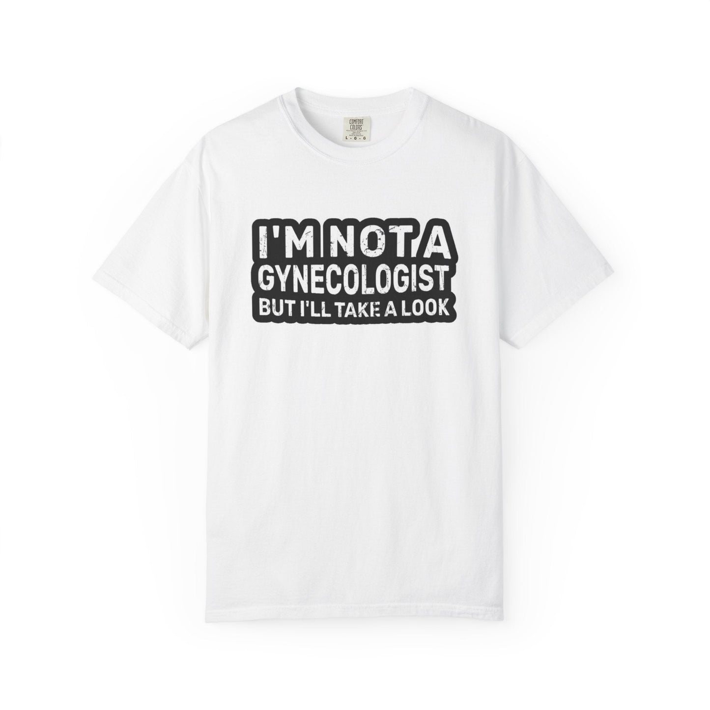 Funny Graphic T-Shirt — “I’m Not a Gynecologist But I’ll Take a Look” - inkprint