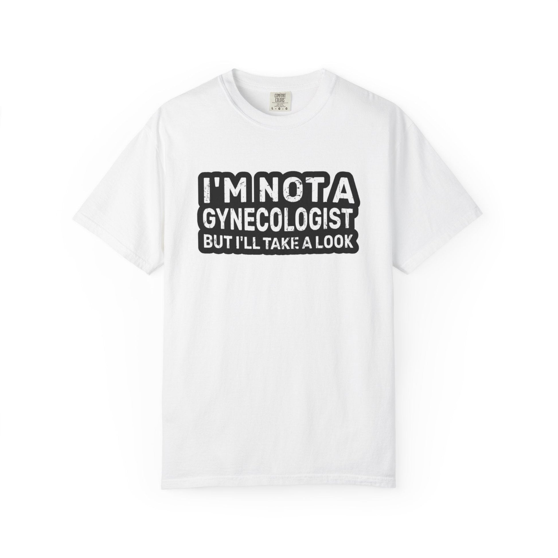 Funny Graphic T-Shirt — “I’m Not a Gynecologist But I’ll Take a Look” - inkprint