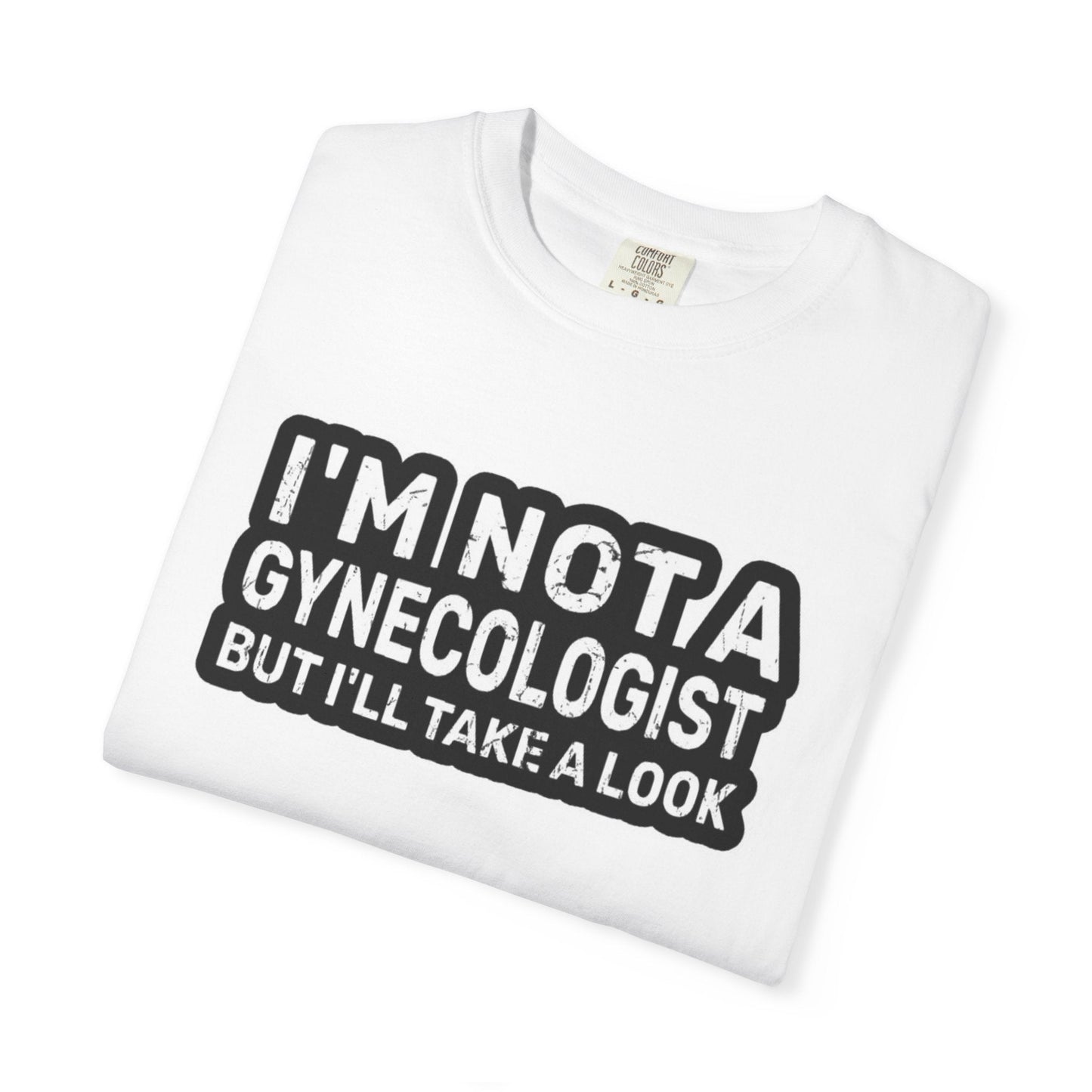 Funny Graphic T-Shirt — “I’m Not a Gynecologist But I’ll Take a Look” - inkprint