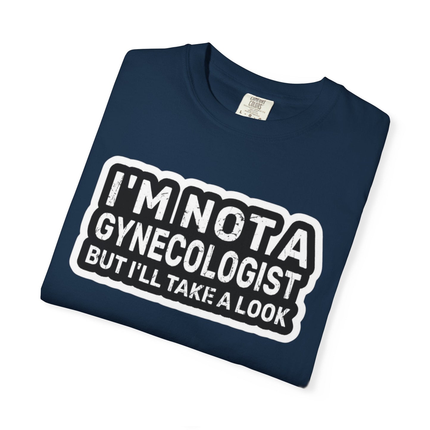 Funny Graphic T-Shirt — “I’m Not a Gynecologist But I’ll Take a Look” - inkprint