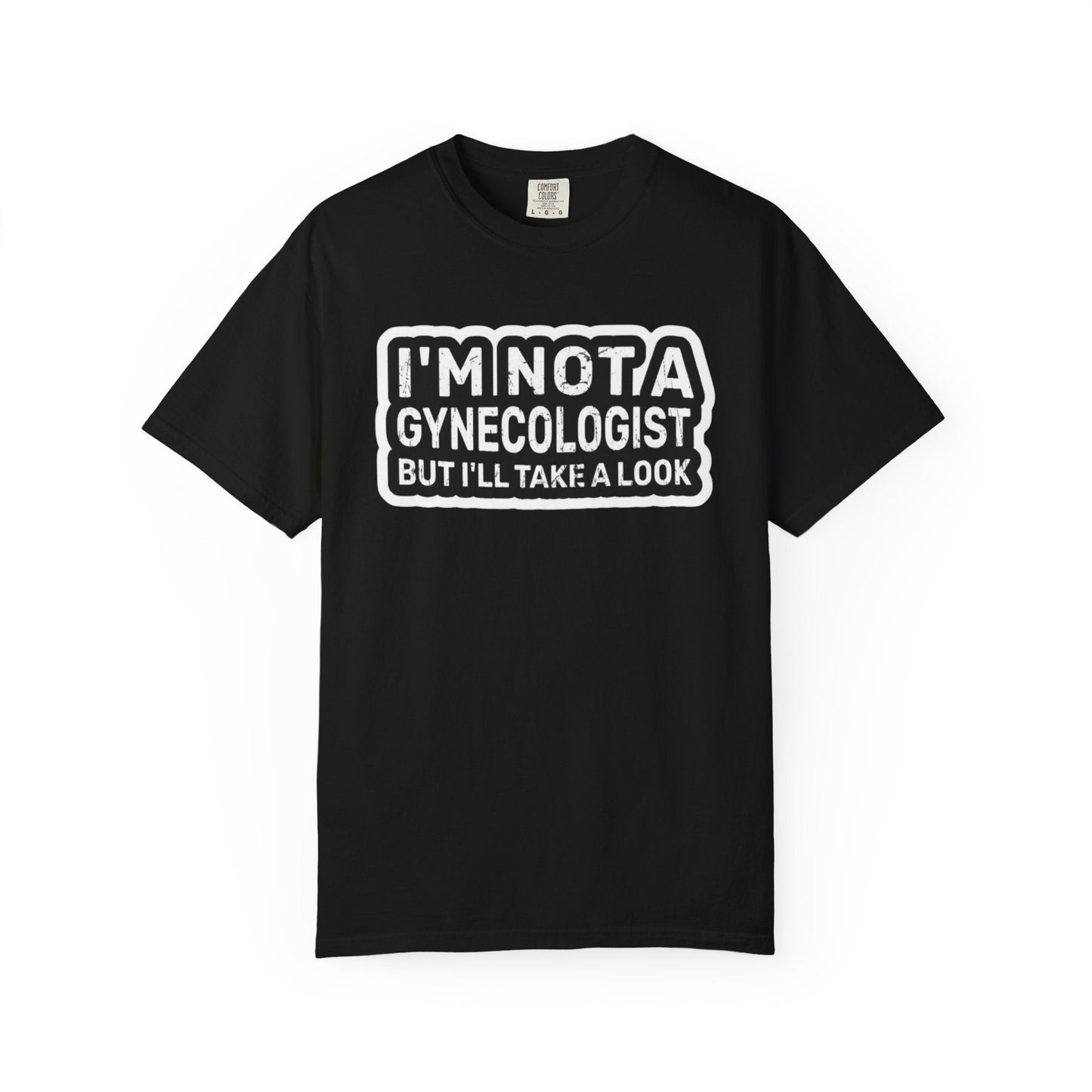 Funny Graphic T-Shirt — “I’m Not a Gynecologist But I’ll Take a Look” - inkprint