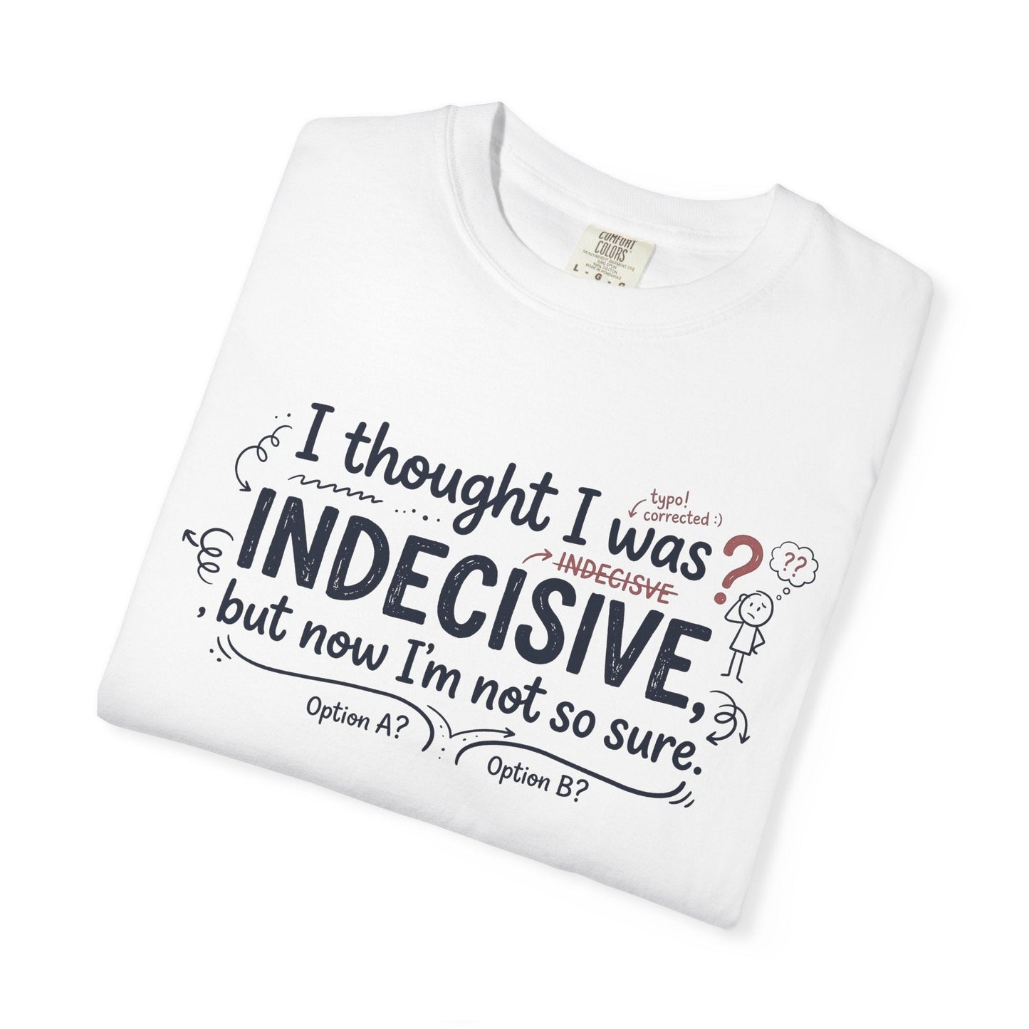 Indecisive Humorous T-Shirt — “I thought I was indecisive, but now I’m not so sure.” - inkprint