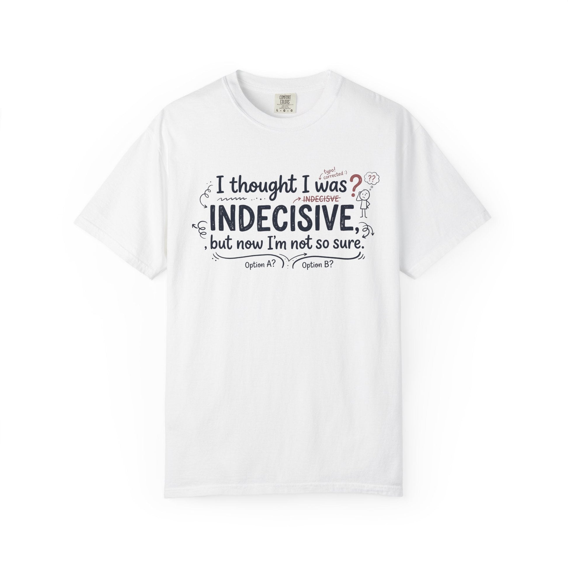 Indecisive Humorous T-Shirt — “I thought I was indecisive, but now I’m not so sure.” - inkprint
