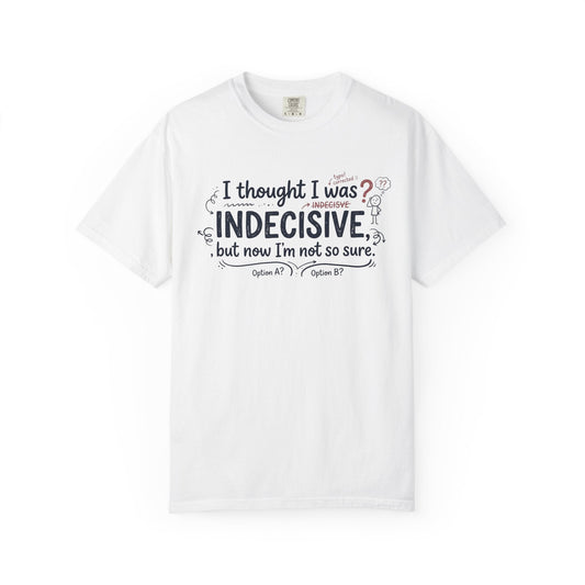Indecisive Humorous T-Shirt — “I thought I was indecisive, but now I’m not so sure.” - inkprint