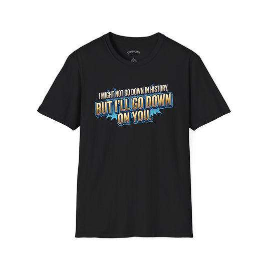 T-Shirt — "I Might Not Go Down in History, But I’ll Go Down On You" Bold Graphic Tee - inkprint