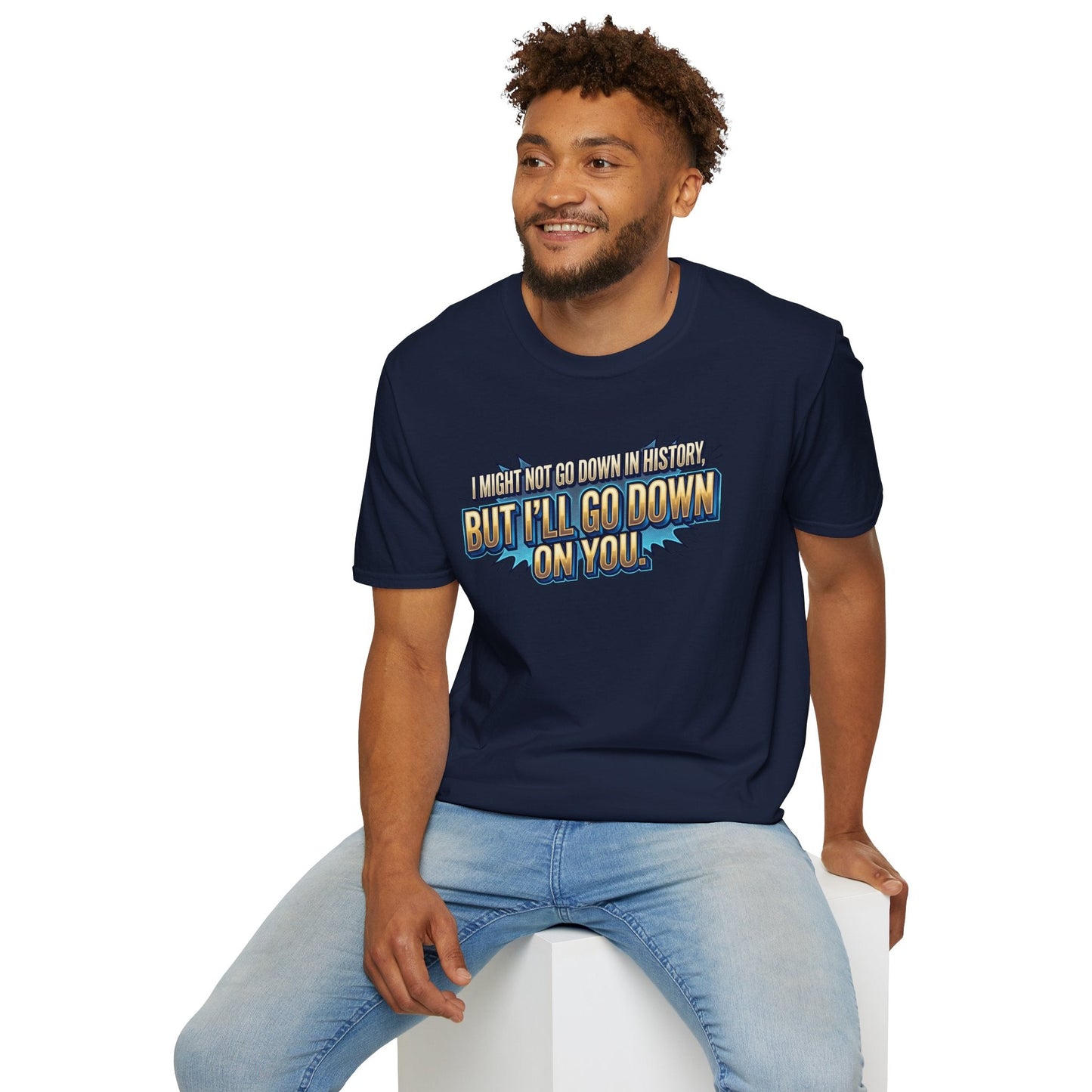 T-Shirt — "I Might Not Go Down in History, But I’ll Go Down On You" Bold Graphic Tee - inkprint