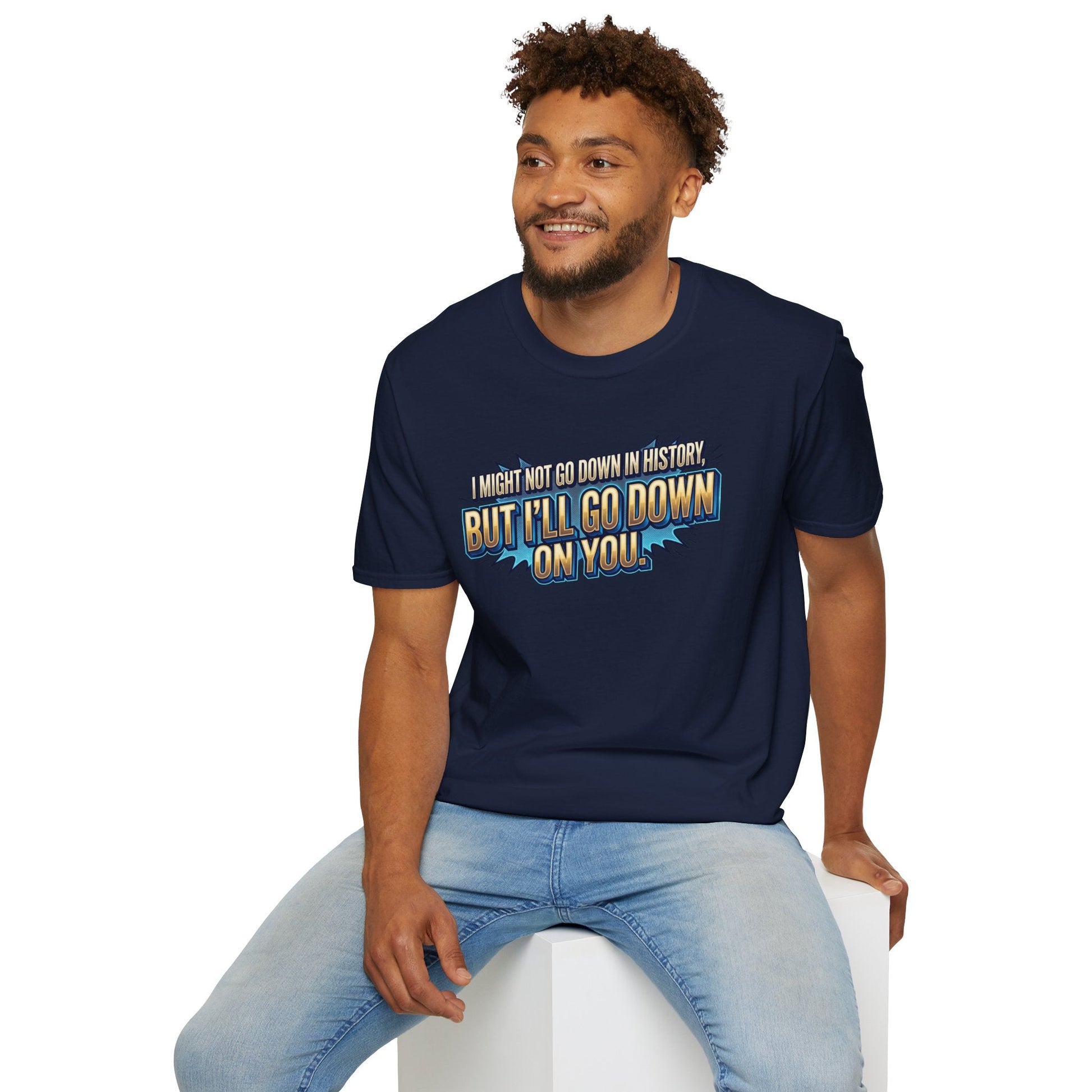 T-Shirt — "I Might Not Go Down in History, But I’ll Go Down On You" Bold Graphic Tee - inkprint